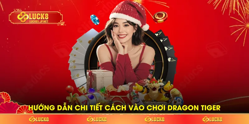 Hướng dẫn chi tiết cách vào chơi Dragon Tiger