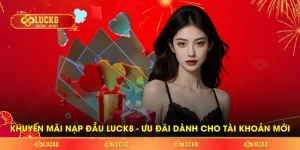Khuyến Mãi Nạp Đầu LUCK8 - Ưu Đãi Dành Cho Tài Khoản Mới