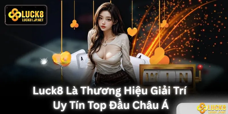 LUCK8 là thương hiệu giải trí uy tín top đầu châu Á