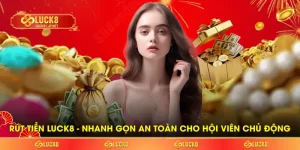 Rút Tiền LUCK8 - Nhanh Gọn An Toàn Cho Hội Viên Chủ Động